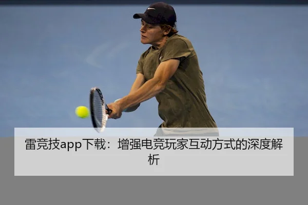 雷竞技app下载：增强电竞玩家互动方式的深度解析